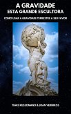 A Gravidade - Esta Grande Escultora, Como Usar A Gravidade Terrestre A Seu Favor (eBook, ePUB) A Gravidade - Esta Grande Escultora, Como Usar A Gravidade Terrestre A Seu Favor (eBook, ePUB)