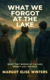 What We Forgot at the Lake: What They Buried at the Lake Wasn't Just the Past (TURNING POINTS: Twisted Tales for the Bold & Curious, #6) (eBook, ePUB)