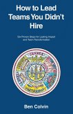 How to Lead Teams You Didn't Hire (eBook, ePUB) How to Lead Teams You Didn't Hire (eBook, ePUB)