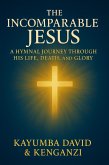 The Incomparable Jesus: A Hymnal Journey Through His Life, Death, and Glory (eBook, ePUB) The Incomparable Jesus: A Hymnal Journey Through His Life, Death, and Glory (eBook, ePUB)