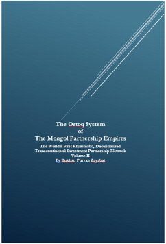The Ortoq System of The Mongol Partnership Empires: The World's First Rhizomatic, Decentralized Transcontinental Investment Partnership Network Volume II (eBook, ePUB) - Zayabat, Bukhan Purvan