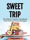 Sweet Trip, The Diabetic Traveler's Handbook: Tech Tools and Travel Strategies (eBook, ePUB) Sweet Trip, The Diabetic Traveler's Handbook: Tech Tools and Travel Strategies (eBook, ePUB)