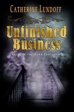 Unfinished Business: Tales of the Dark Fantastic (eBook, ePUB) - Lundoff, Catherine Unfinished Business: Tales of the Dark Fantastic (eBook, ePUB) - Lundoff, Catherine