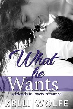 Cover What He Wants - A Friends to Lovers Romance (eBook, ePUB)