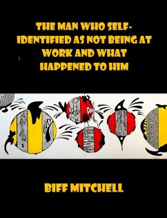 Cover The Man Who Self-Identified As Not Being At Work and What Happened to Him (Satire) (eBook, ePUB)