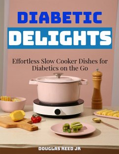 DIABETIC DELIGHTS: Effortless Slow Cooker Dishes for Diabetics on the Go (eBook, ePUB) Cover DIABETIC DELIGHTS: Effortless Slow Cooker Dishes for Diabetics on the Go (eBook, ePUB)