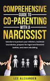 Comprehensive Guide to Co-Parenting With a Narcissist: Solutions to Protect Your Children, Maintain Boundaries, Prepare for Legal and Financial Battles, and Start Rebuilding (eBook, ePUB)