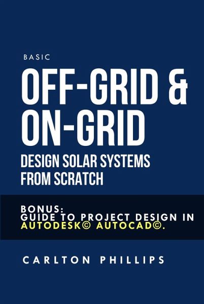 Basic Off-grid & On-grid Design Solar Systems from Scratch: Bonus: Guide to Project Design in Autodesk© Autocad©. (eBook, ePUB) Basic Off-grid & On-grid Design Solar Systems from Scratch: Bonus: Guide to Project Design in Autodesk© Autocad©. (eBook, ePUB)