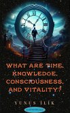 What are Time, Knowledge, Consciousness, and Vitality? (eBook, ePUB) What are Time, Knowledge, Consciousness, and Vitality? (eBook, ePUB)