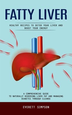 Cover Fatty Liver: Healthy Recipes to Detox Your Liver and Boost Your Energy (A Comprehensive Guide to Naturally Reversing Liver Fat and Managing Diabetes Through Cleanse) (eBook, ePUB)