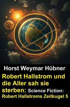 Cover Robert Hallstrom und die Aller sah sie sterben: Science Fiction: Robert Hallstroms Zeitkugel 5 (eBook, ePUB)