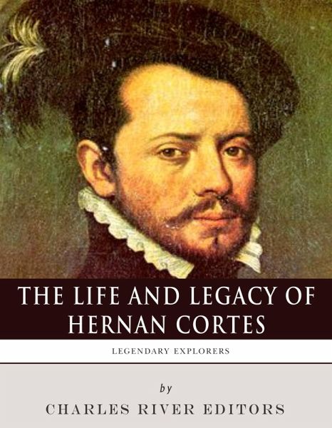The Life and Legacy of Hernán Cortés (eBook, ePUB) The Life and Legacy of Hernán Cortés (eBook, ePUB)