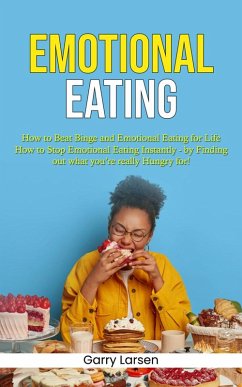 Emotional Eating: How to Beat Binge and Emotional Eating for Life (How to Stop Emotional Eating Instantly - by Finding out what you're really Hungry for!) (eBook, ePUB) - Larsen, Garry