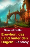 Erewhon, das Land hinter den Hügeln: Fantasy (eBook, ePUB) Erewhon, das Land hinter den Hügeln: Fantasy (eBook, ePUB)