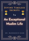 Divine Timeless Secrets To An Exceptional Muslim Life: Spiritual Teachings of Quran, Sunnah, Ibn Taymiyyah, Ibn Al-Qayyim, and Ibn Al-Jawzi to Calm Your Mind and Reduce Your Sadness (eBook, ePUB) Divine Timeless Secrets To An Exceptional Muslim Life: Spiritual Teachings of Quran, Sunnah, Ibn Taymiyyah, Ibn Al-Qayyim, and Ibn Al-Jawzi to Calm Your Mind and Reduce Your Sadness (eBook, ePUB)