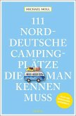 111 norddeutsche Campingplätze, die man kennen muss 111 norddeutsche Campingplätze, die man kennen muss