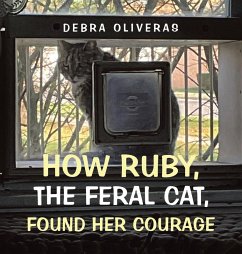 How Ruby, the Feral Cat, Found Her Courage - Oliveras, Debra