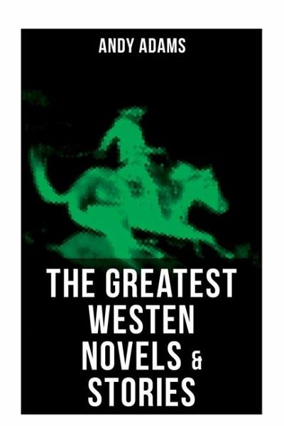 The Greatest Westen Novels & Stories of Andy Adams