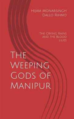The Weeping Gods of Manipur - The Crying Rains and the Blood Lilies - Hijam Monarsingh Dallo Rihmo