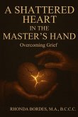 A Shattered Heart In The Master's Hand A Shattered Heart In The Master's Hand