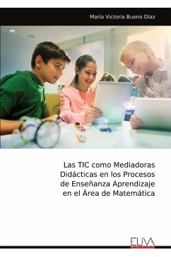 Las TIC como Mediadoras Didácticas en los Procesos de Enseñanza Aprendizaje en el Área de Matemática - Bueno Díaz, María Victoria