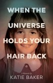 When the Universe Holds Your Hair Back When the Universe Holds Your Hair Back