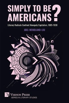 Simply to Be Americans? Literary Radicals Confront Monopoly Capitalism, 1885-1938