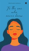 To the one who never knew To the one who never knew