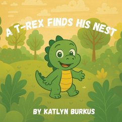 A T-Rex Finds His Nest - Burkus, Katlyn A T-Rex Finds His Nest - Burkus, Katlyn