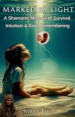 Marked by Light A Shamanic Memoir of Survival, Intuition & Soul Remembering