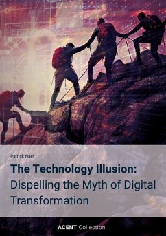The Technology Illusion: Dispelling the Myth of Digital Transformation