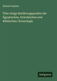 Über einige Berührungspunkte der Ägyptischen, Griechischen und Römischen Chronologie