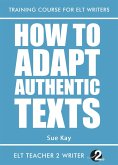 How To Adapt Authentic Texts (Training Course For ELT Writers, #27) (eBook, ePUB)