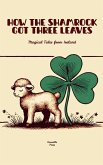 How The Shamrock Got Three Leaves How The Shamrock Got Three Leaves