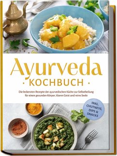 Cover Ayurveda Kochbuch: Die leckersten Rezepte der ayurvedischen Küche zur Selbstheilung für einen gesunden Körper, klaren Geist und reine Seele - inkl. Chutneys, Dips & Snacks