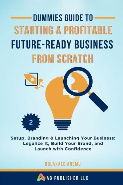 Dummies Guide to Starting a Profitable, Future-Ready Business from Scratch, 2 Dummies Guide to Starting a Profitable, Future-Ready Business from Scratch, 2