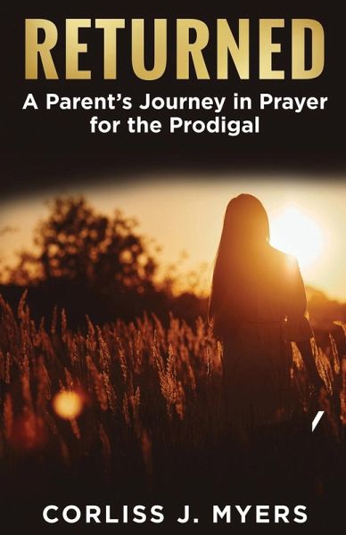 Returned A Parent's Journey in Prayer for the Prodigal Returned A Parent's Journey in Prayer for the Prodigal