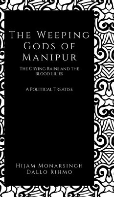 The Weeping Gods of Manipur - The Crying Rains and the Blood Lilies - Hijam Monarsingh Dallo Rihmo