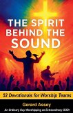 The Spirit Behind the Sound 52 Devotionals for Worship Teams