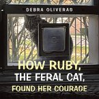 How Ruby, the Feral Cat, Found Her Courage How Ruby, the Feral Cat, Found Her Courage