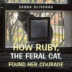 How Ruby, the Feral Cat, Found Her Courage - Oliveras, Debra