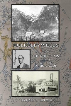 Bulkeley Wells And The Uncertain Luck Of The Mining Game - Lippoth, Richard E