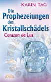 DIE PROPHEZEIUNGEN DES KRISTALLSCHÄDELS CORAZON DE LUZ: mit einem Aufruf an die Herrscher der Welt DIE PROPHEZEIUNGEN DES KRISTALLSCHÄDELS CORAZON DE LUZ: mit einem Aufruf an die Herrscher der Welt