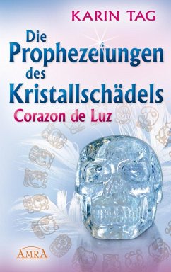 Cover DIE PROPHEZEIUNGEN DES KRISTALLSCHÄDELS CORAZON DE LUZ: mit einem Aufruf an die Herrscher der Welt