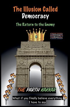 The Illusion Called Democracy - The Return to the Enemy - Kakkar, The Parth
