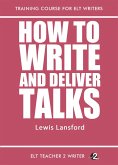How To Write And Deliver Talks (Training Course For ELT Writers, #18) (eBook, ePUB) How To Write And Deliver Talks (Training Course For ELT Writers, #18) (eBook, ePUB)