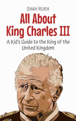 All About King Charles III: A Kid's Guide to the King of the United Kingdom (Knowledge Books For Kids, #69) (eBook, ePUB) - Rukh, Shah