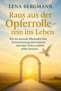 Raus aus der Opferrolle - rein ins Leben: Wie du mentale Blockaden löst, Verantwortung übernimmst und dein Leben endlich selbst steuerst. (eBook, ePUB) Cover Raus aus der Opferrolle - rein ins Leben: Wie du mentale Blockaden löst, Verantwortung übernimmst und dein Leben endlich selbst steuerst. (eBook, ePUB)