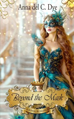 Beyond the Mask (A Royal Romance, #11) (eBook, ePUB) - Dye, Anna Del C.