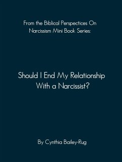 From the Biblical Perspectives on Narcissism Mini Book Series: Should I End My Relationship With A Narcissist? (eBook, ePUB) - Bailey-Rug, Cynthia